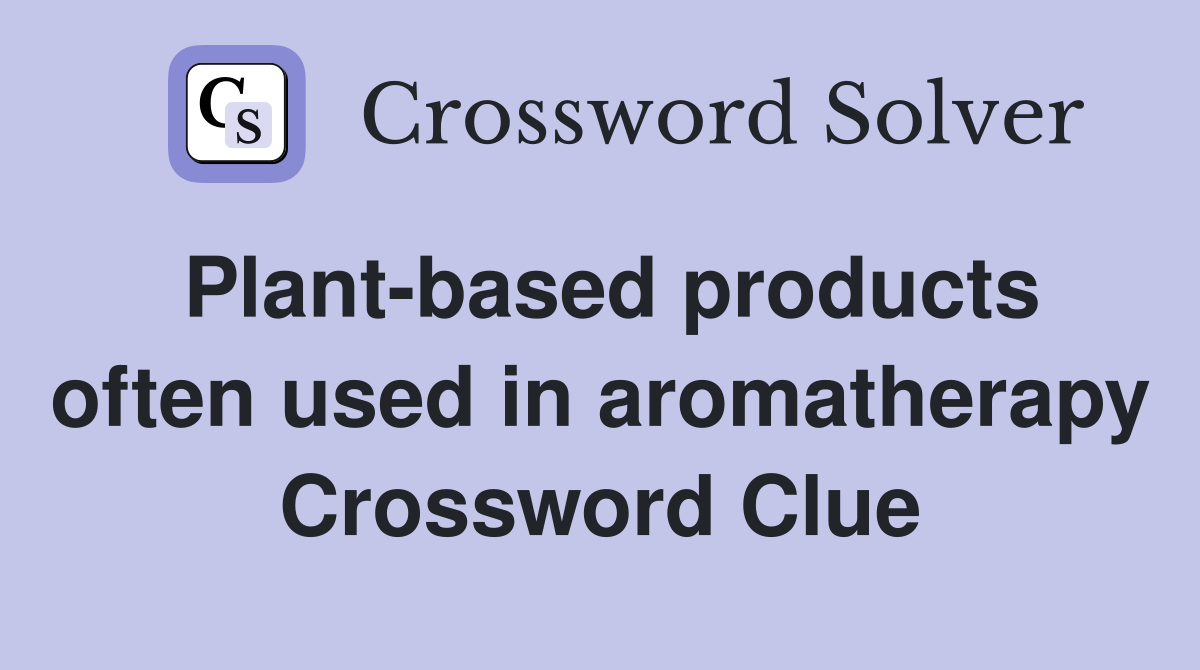 Plant-based products often used in aromatherapy Crossword Clue