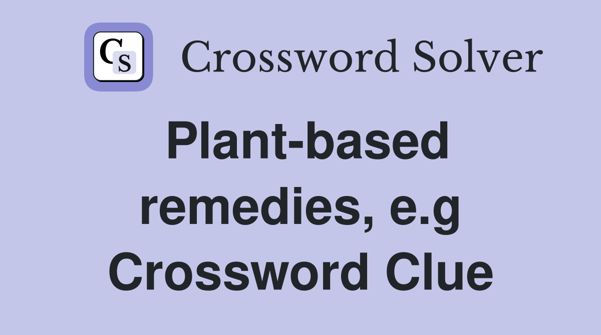 Plant based remedies e g Crossword Clue Answers Crossword Solver