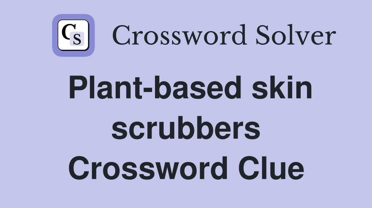 Plant-based skin scrubbers Crossword Clue