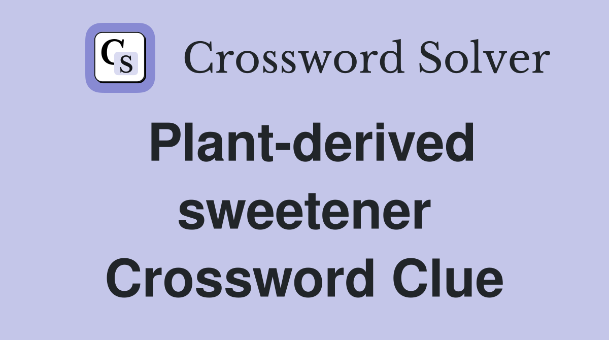 Plant-derived sweetener Crossword Clue