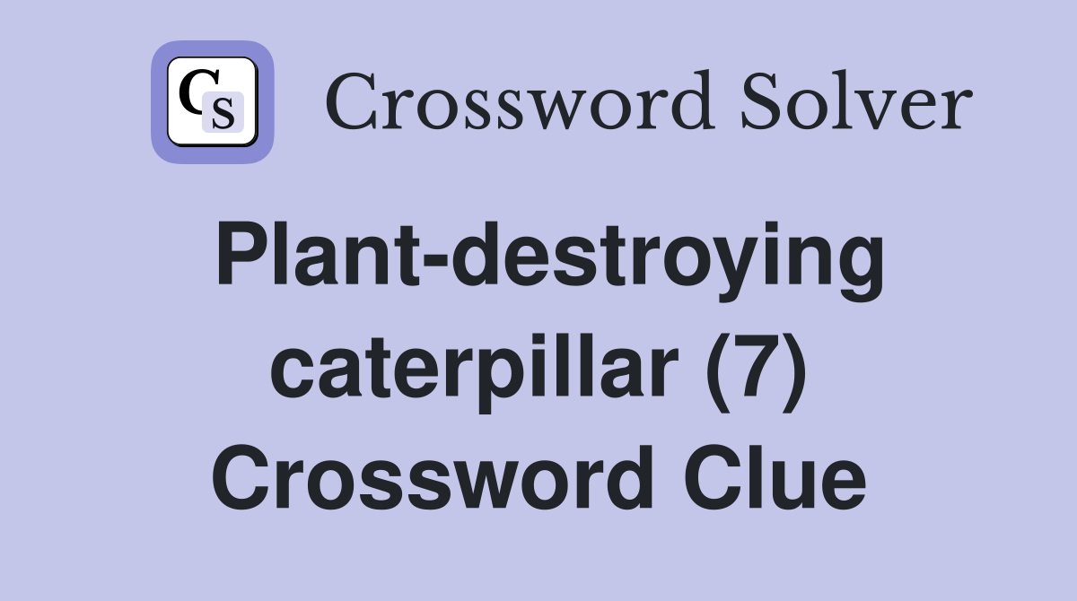 Plant-destroying caterpillar (7) Crossword Clue