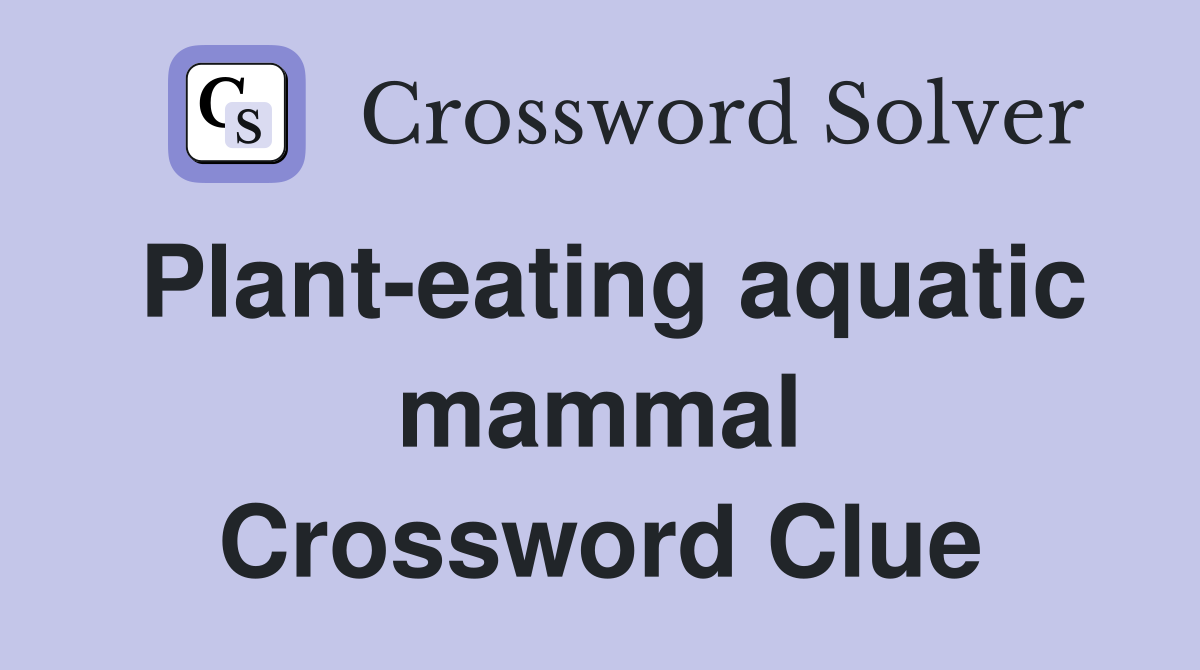 Plant-eating aquatic mammal Crossword Clue