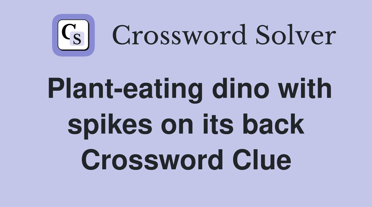 Plant-eating dino with spikes on its back Crossword Clue
