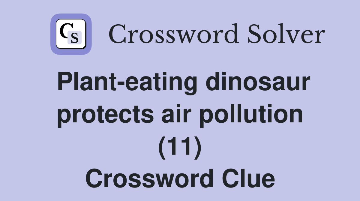Plant-eating dinosaur protects air pollution (11) Crossword Clue