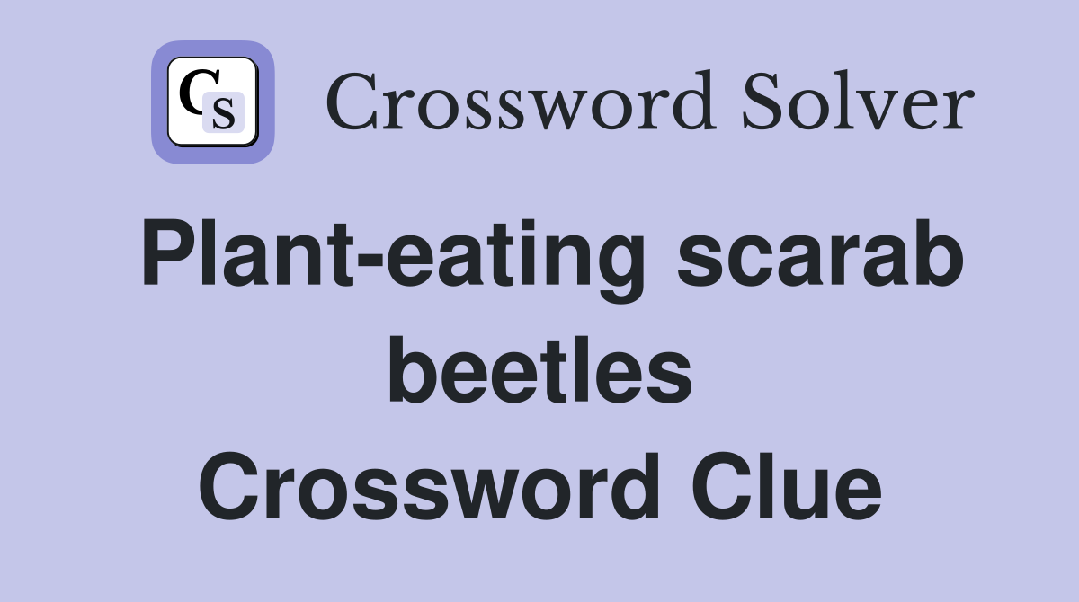 Plant-eating scarab beetles Crossword Clue