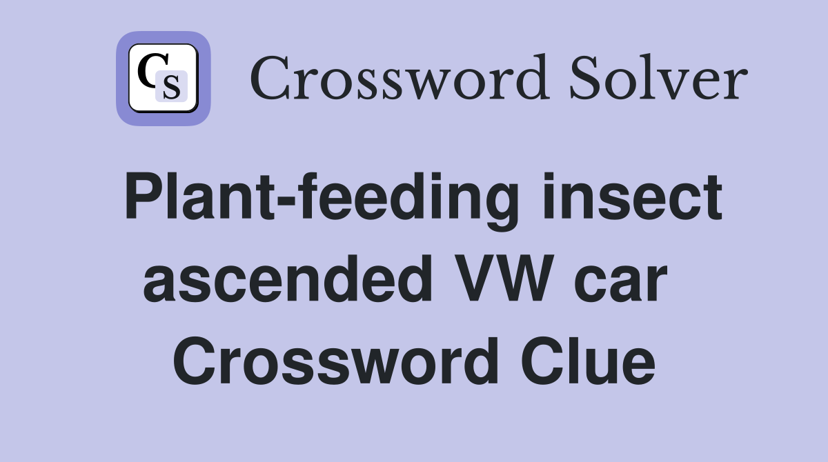 Plant-feeding insect ascended VW car  Crossword Clue