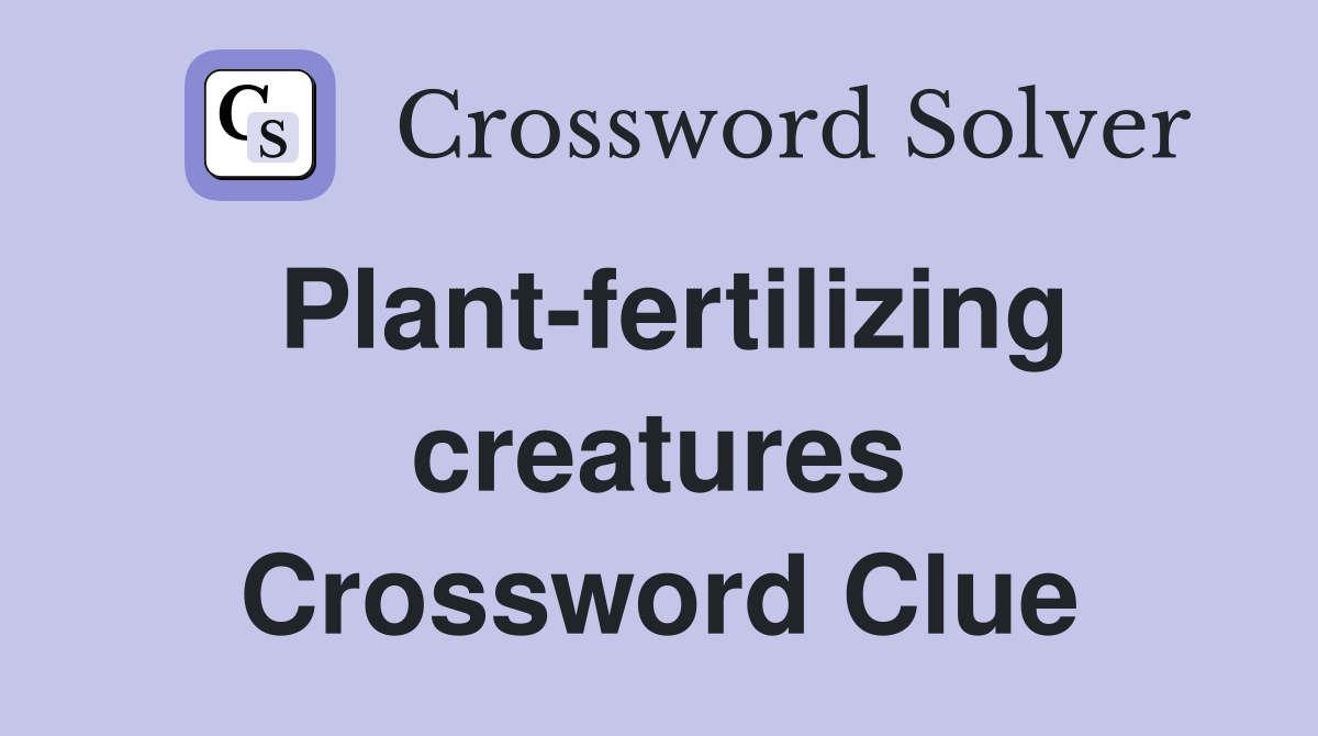 Plant-fertilizing creatures Crossword Clue