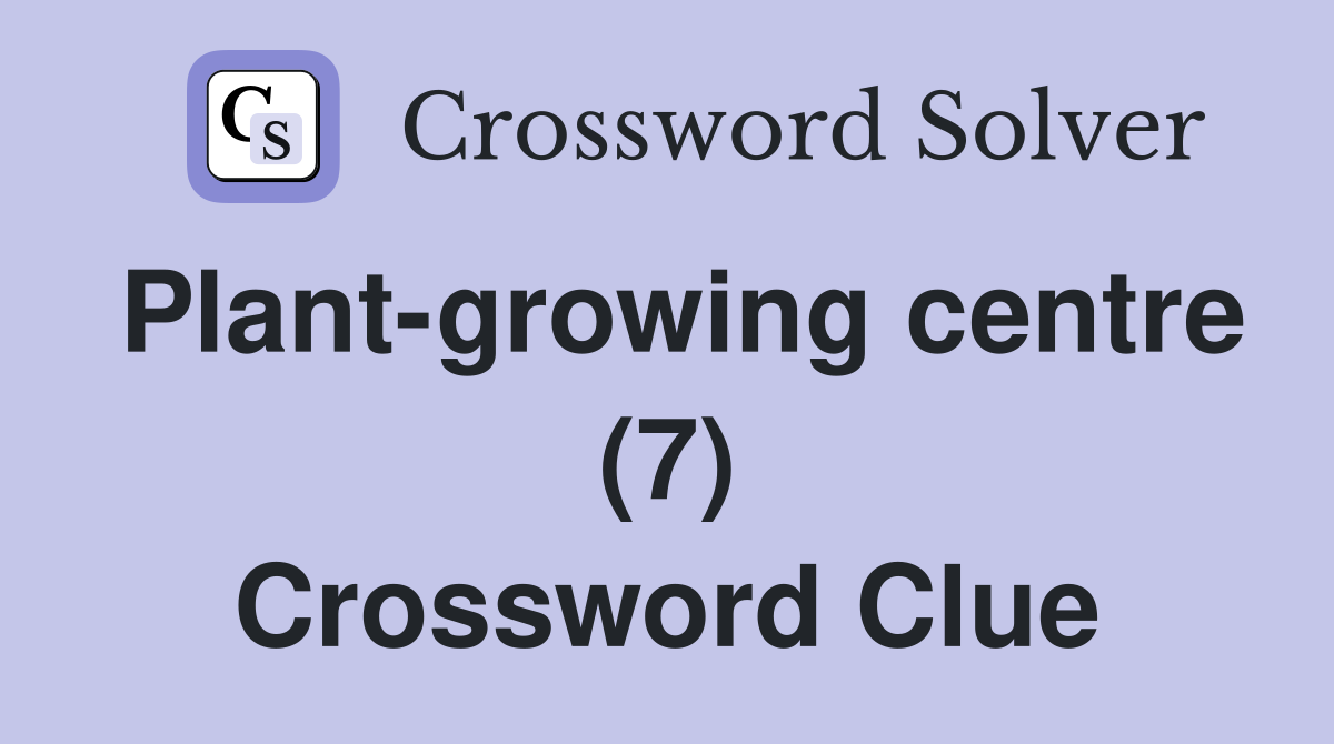 Plant-growing centre (7) Crossword Clue