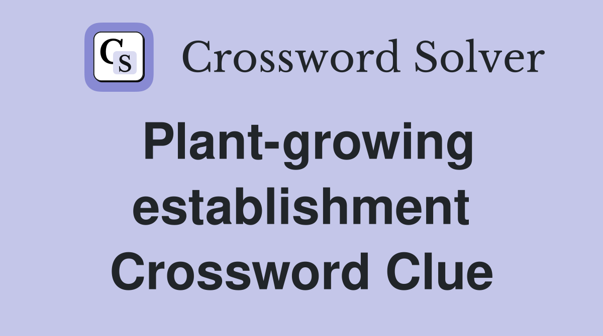 Plant-growing establishment Crossword Clue