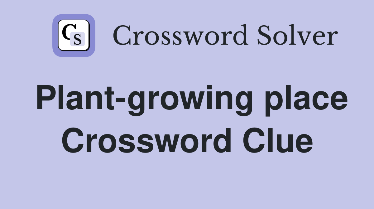 Plant-growing place Crossword Clue