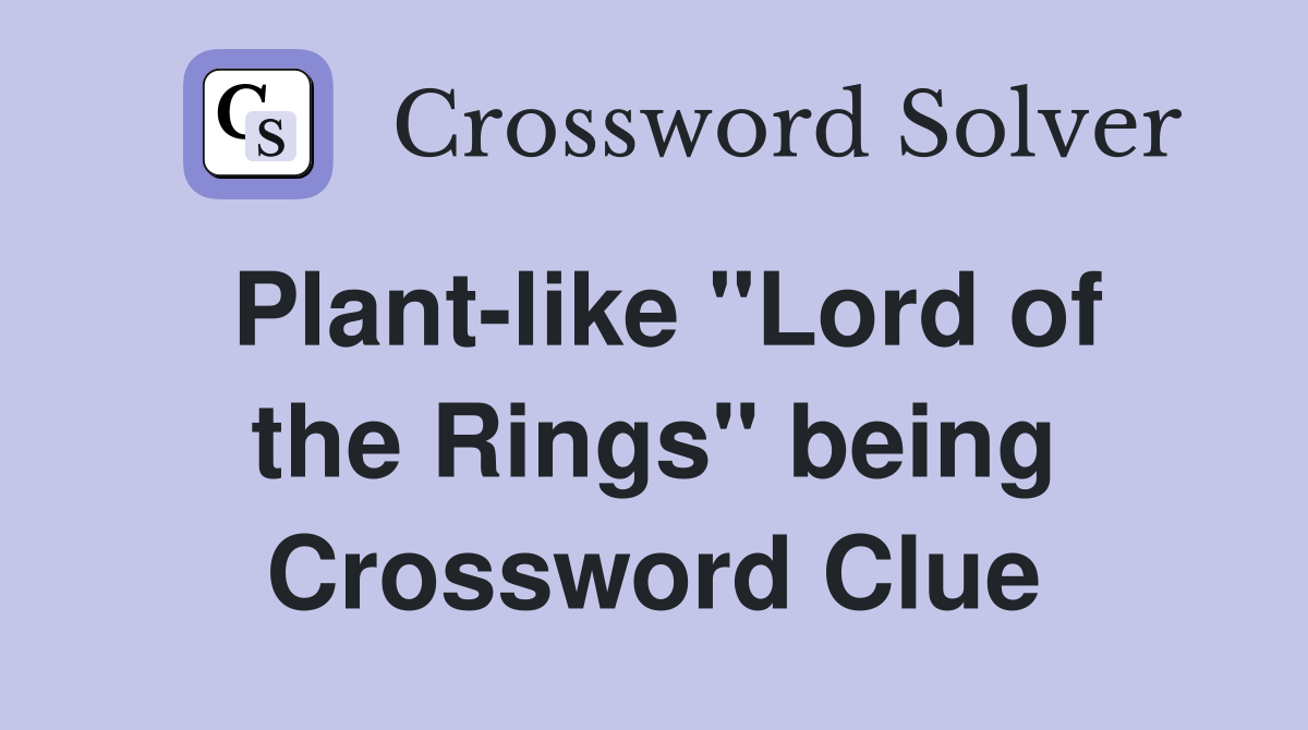Plant-like "Lord of the Rings" being Crossword Clue