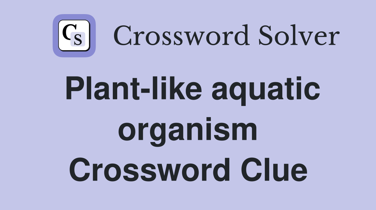 Plant-like aquatic organism Crossword Clue