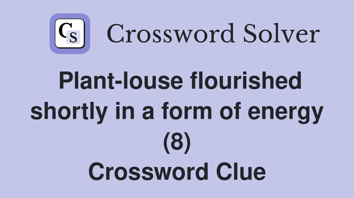 Plant-louse flourished shortly in a form of energy (8) Crossword Clue
