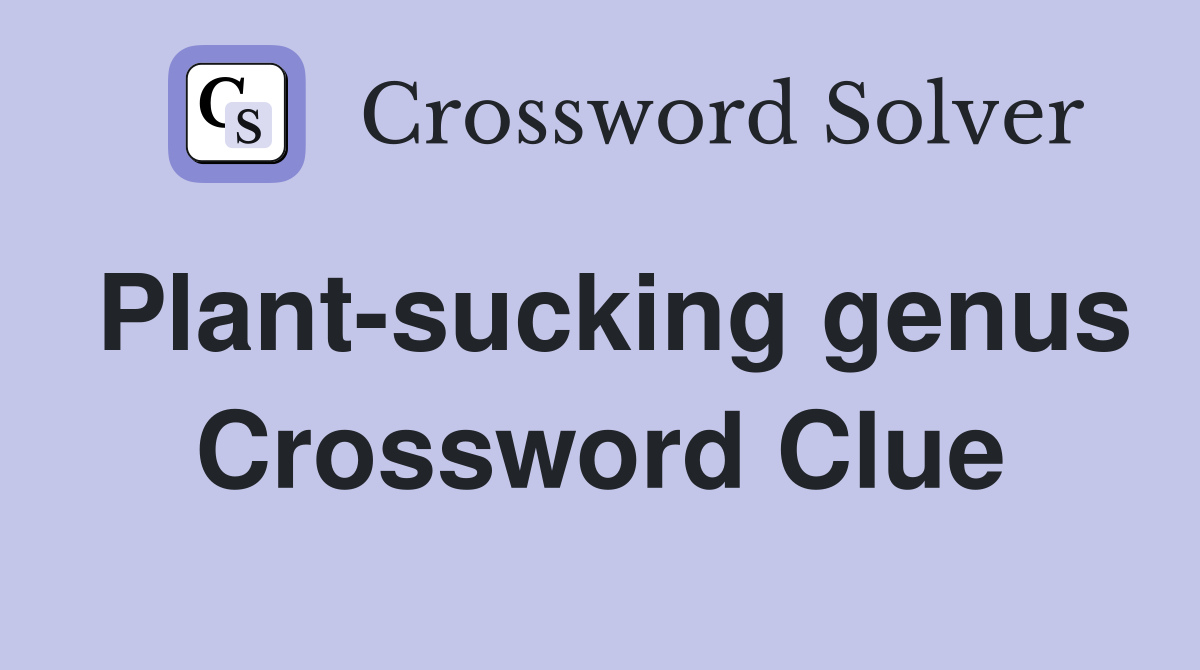 Plant-sucking genus Crossword Clue
