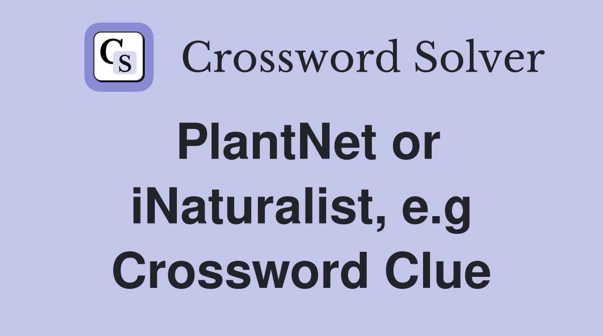 PlantNet or iNaturalist e g Crossword Clue Answers Crossword Solver