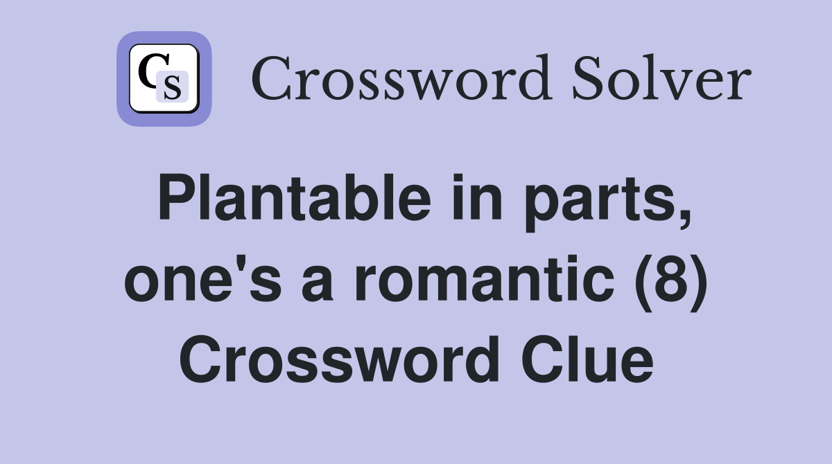 Plantable in parts, one's a romantic (8) Crossword Clue