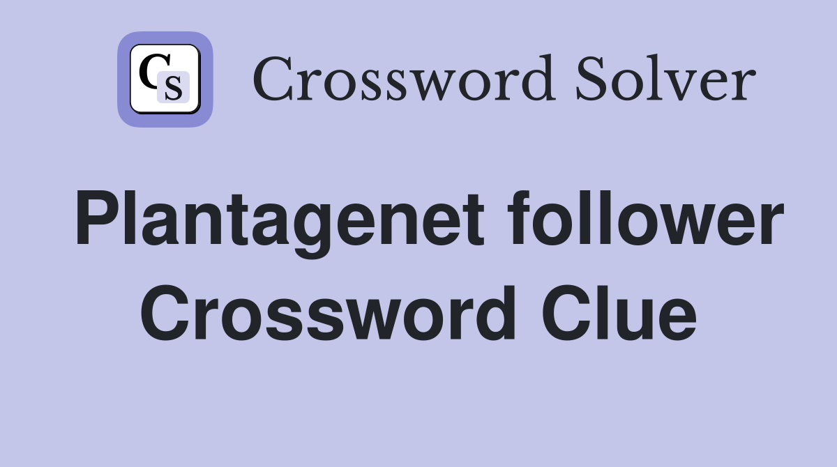 Plantagenet follower Crossword Clue