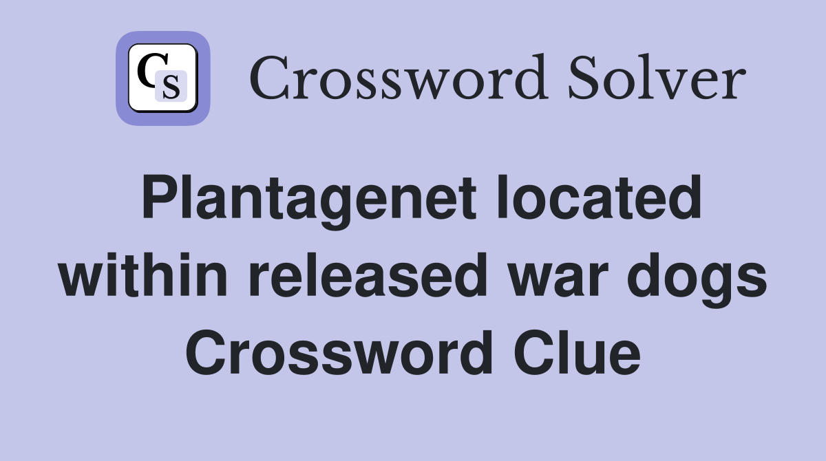 Plantagenet located within released war dogs Crossword Clue