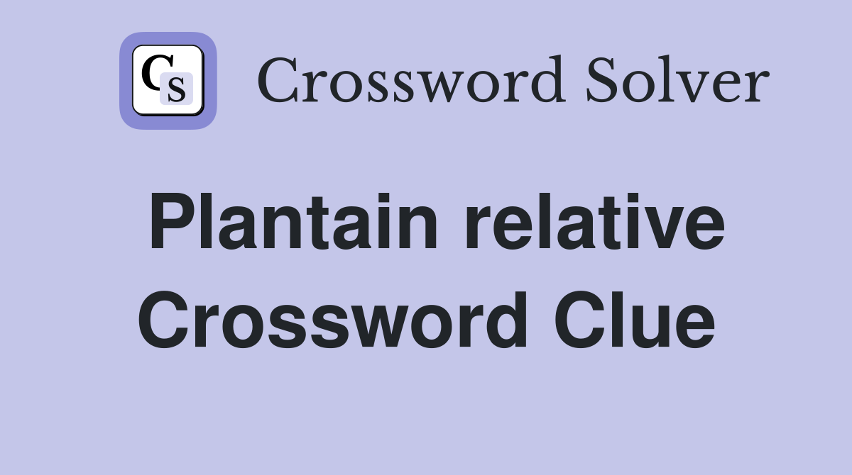 Plantain relative Crossword Clue