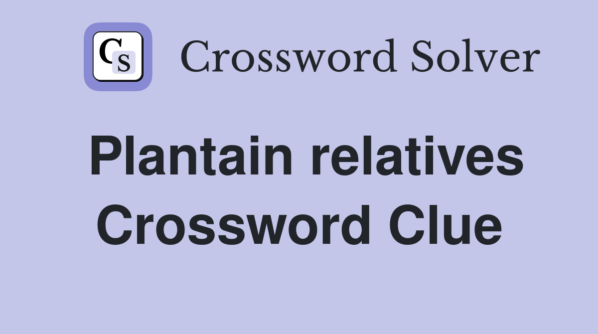 Plantain relatives Crossword Clue