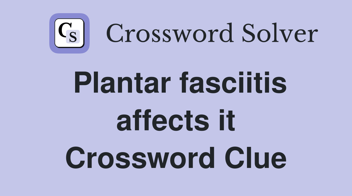 Plantar fasciitis affects it Crossword Clue
