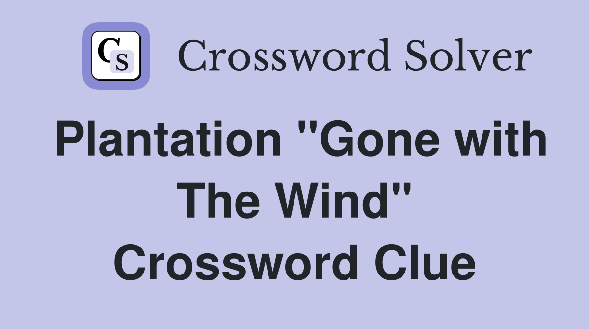Plantation "Gone with The Wind" Crossword Clue