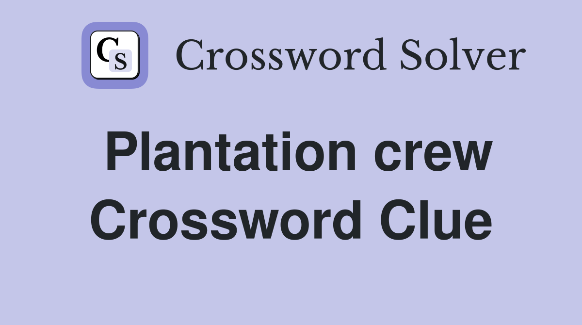 Plantation crew Crossword Clue