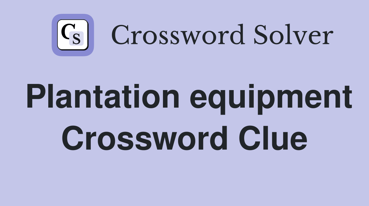 Plantation equipment Crossword Clue