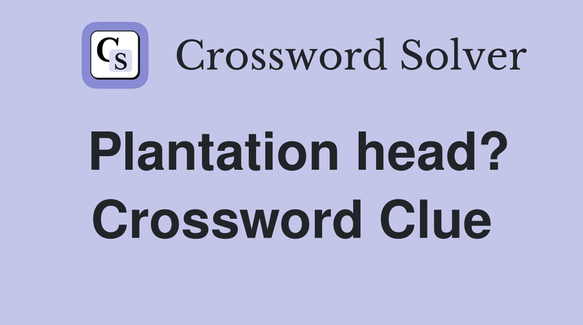 Plantation head? Crossword Clue