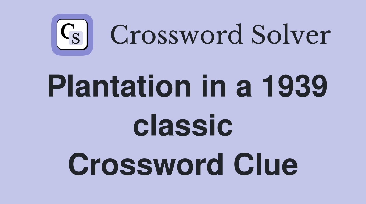 Plantation in a 1939 classic Crossword Clue