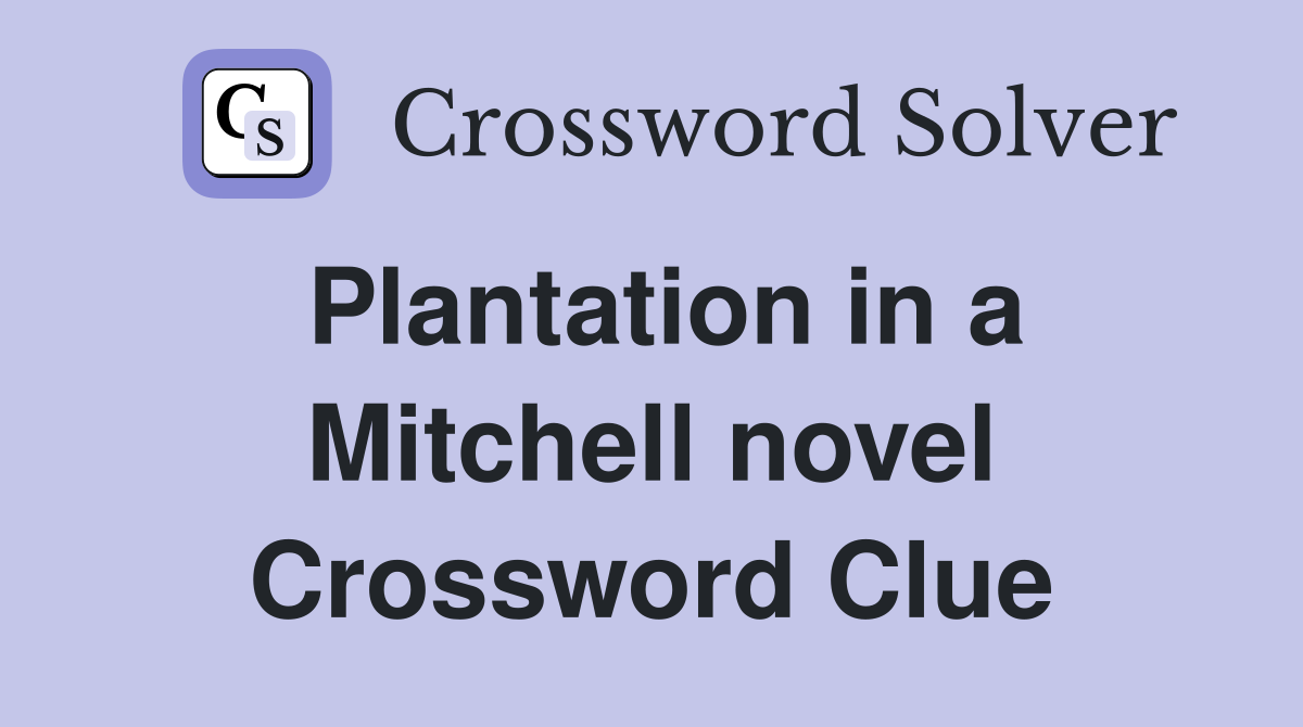 Plantation in a Mitchell novel Crossword Clue