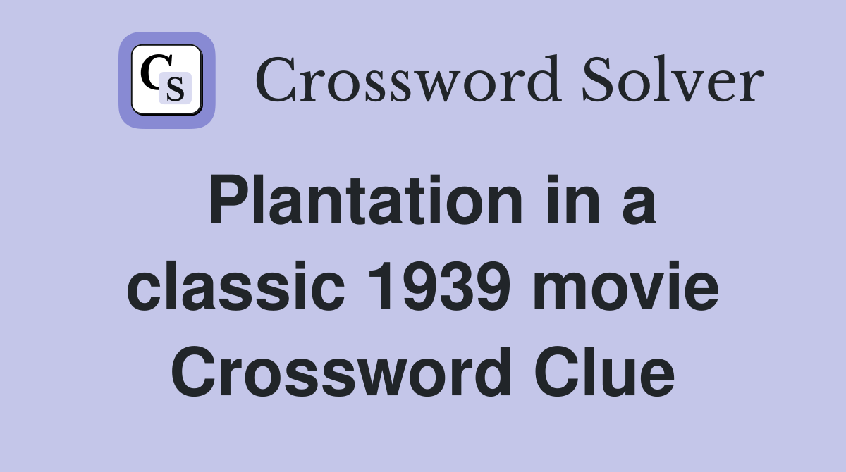 Plantation in a classic 1939 movie Crossword Clue