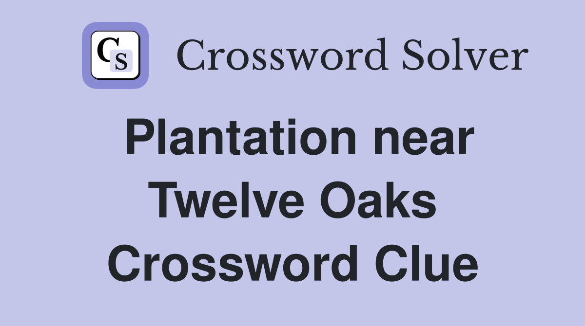 Plantation near Twelve Oaks Crossword Clue