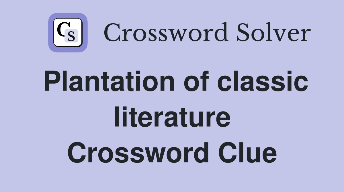 Plantation of classic literature Crossword Clue