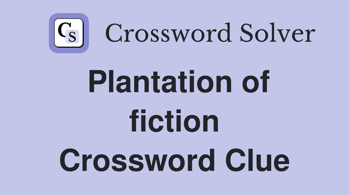 Plantation of fiction Crossword Clue