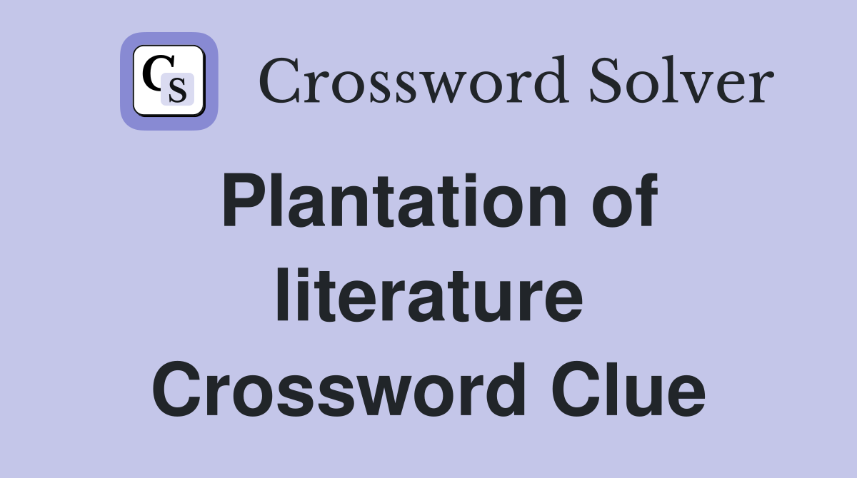 Plantation of literature Crossword Clue