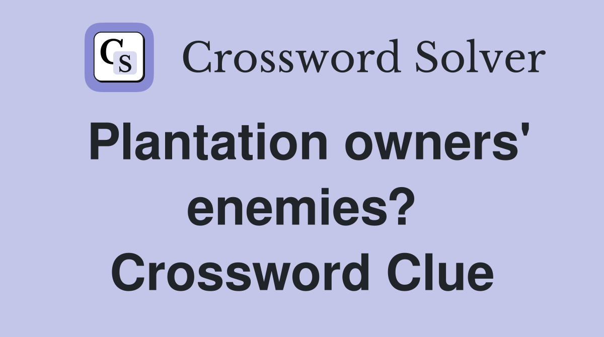 Plantation owners' enemies? Crossword Clue