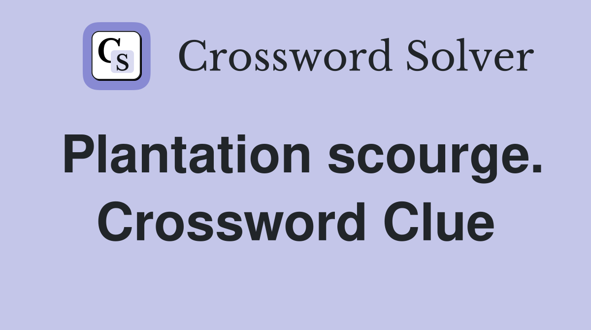 Plantation scourge. Crossword Clue