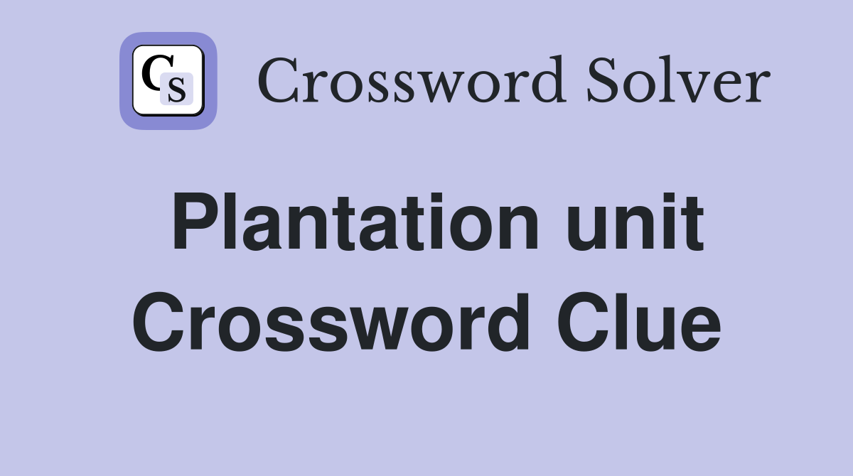 Plantation unit Crossword Clue