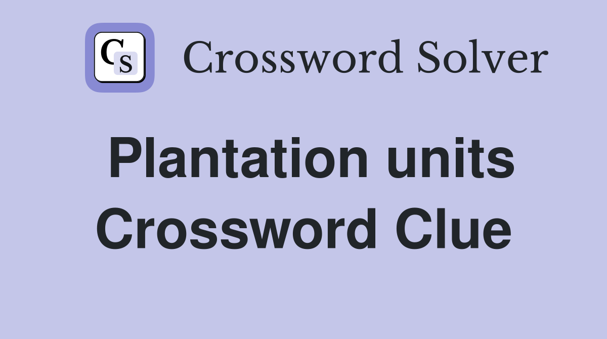 Plantation units Crossword Clue
