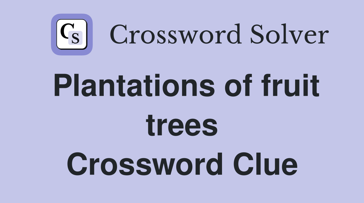 Plantations of fruit trees Crossword Clue