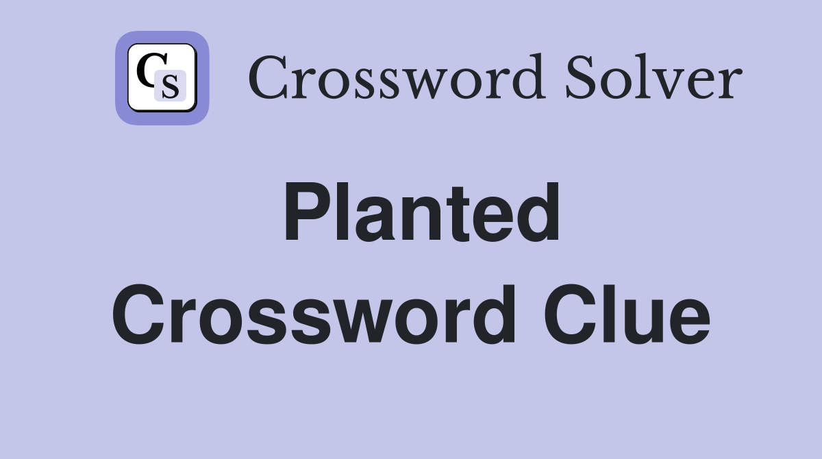 Planted Crossword Clue