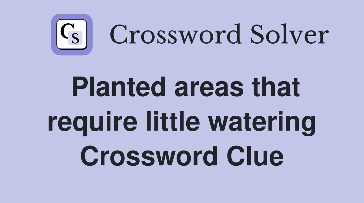 Planted areas that require little watering Crossword Clue
