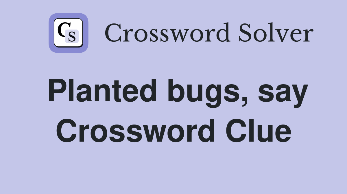 Planted bugs, say Crossword Clue