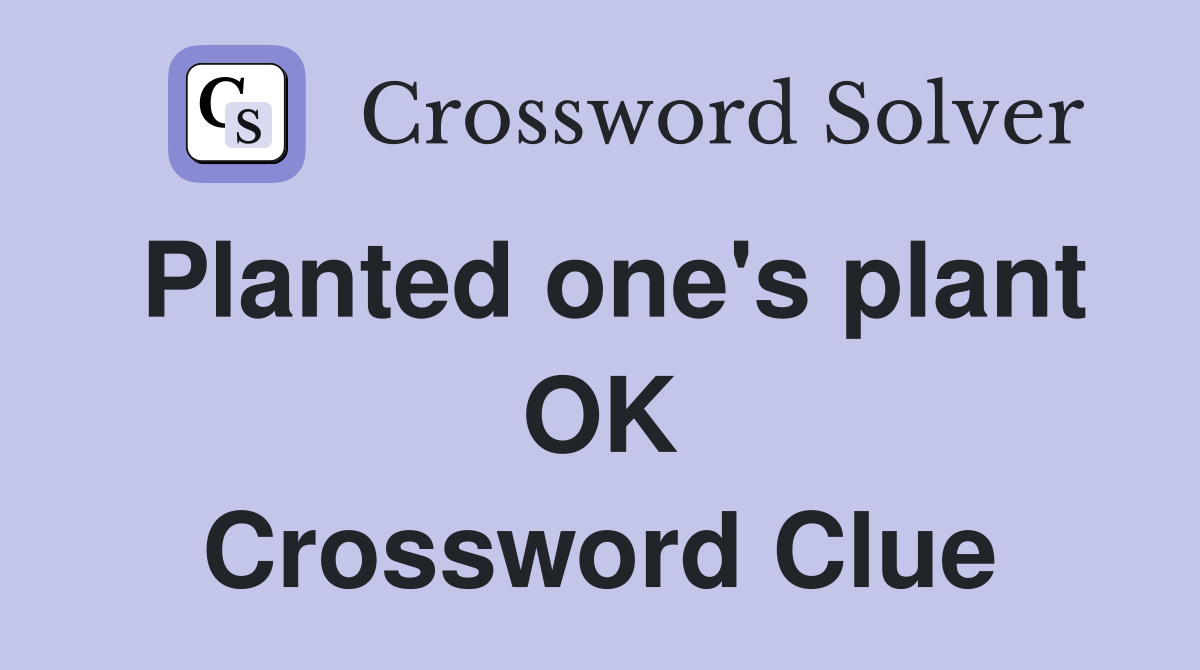 Planted one's plant OK Crossword Clue