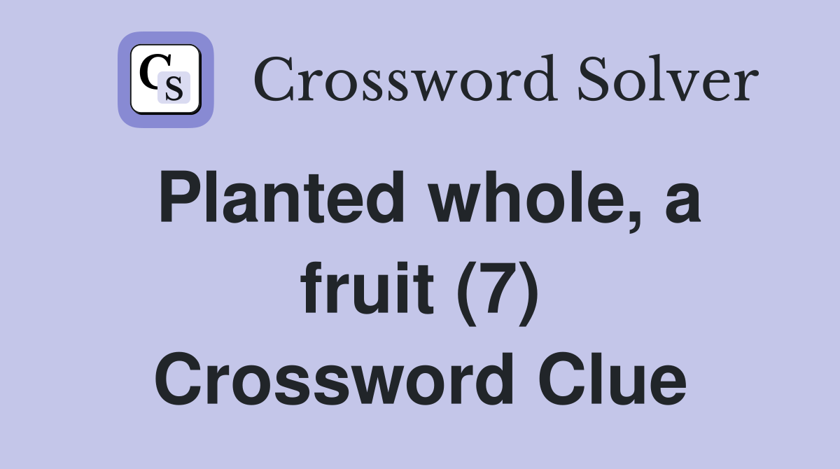 Planted whole, a fruit (7) Crossword Clue