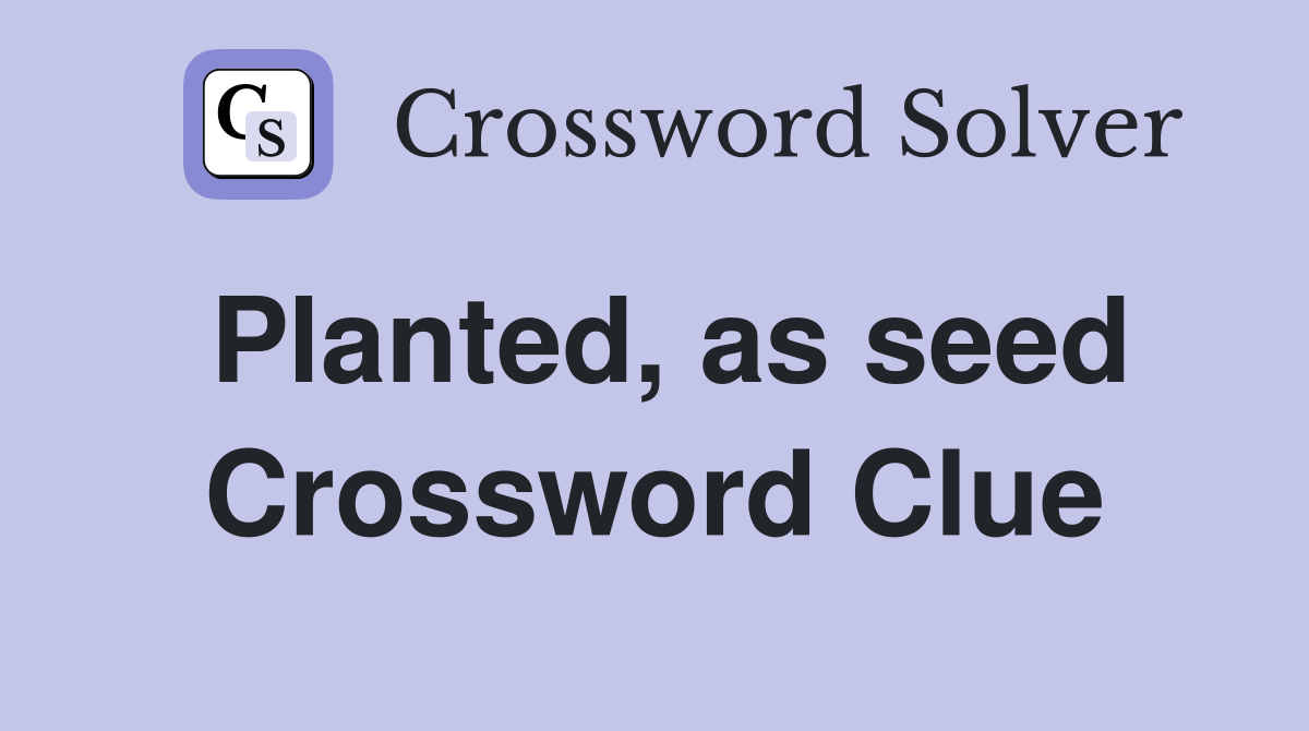 Planted, as seed Crossword Clue