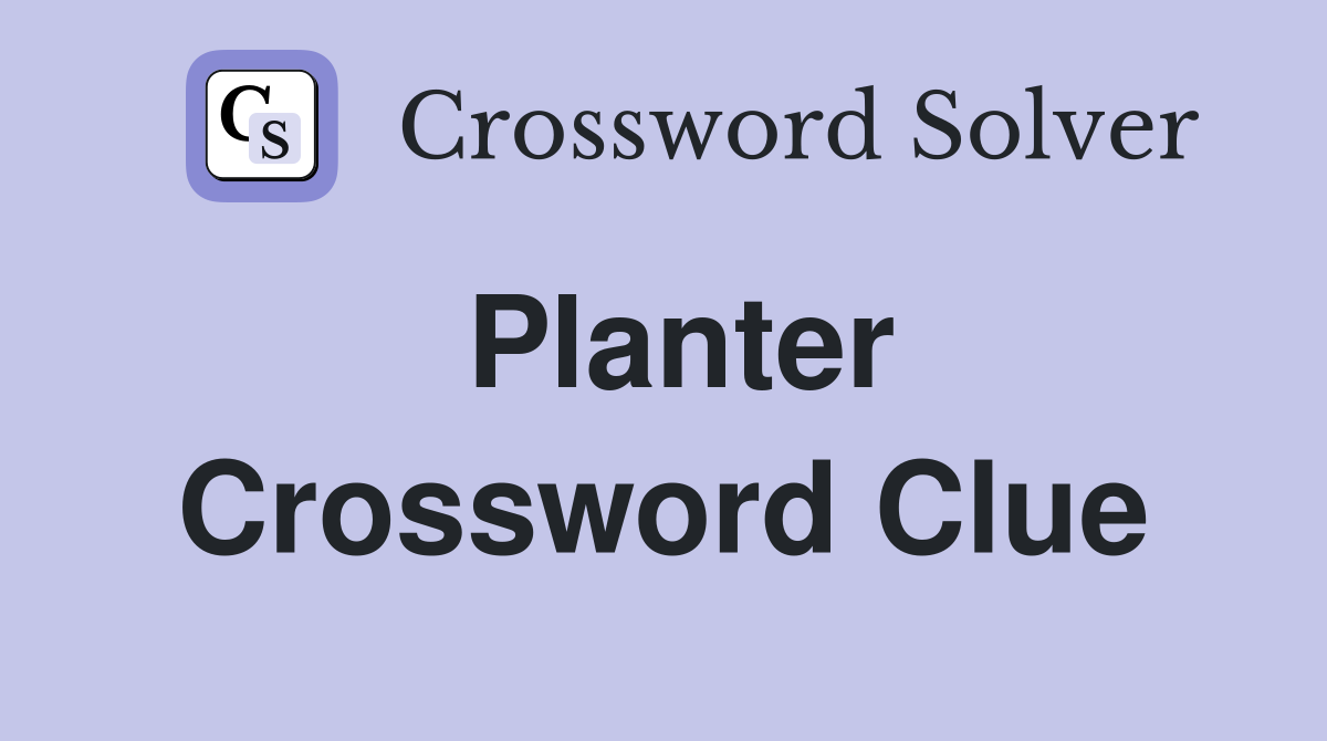 Planter Crossword Clue
