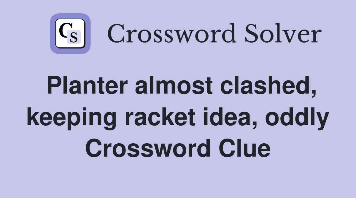 Planter almost clashed, keeping racket idea, oddly Crossword Clue
