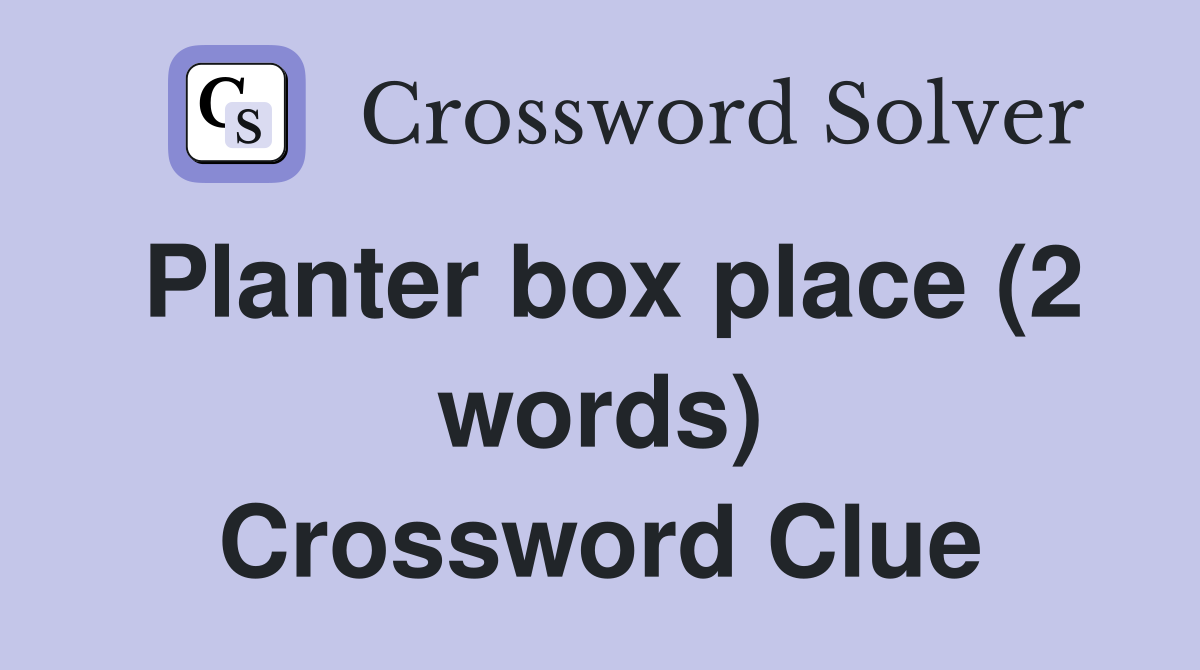 Planter box place (2 words) Crossword Clue